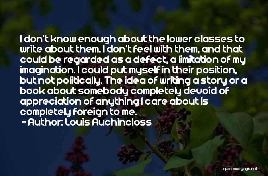 Louis Auchincloss Quotes: I Don't Know Enough About The Lower Classes To Write About Them. I Don't Feel With Them, And That Could