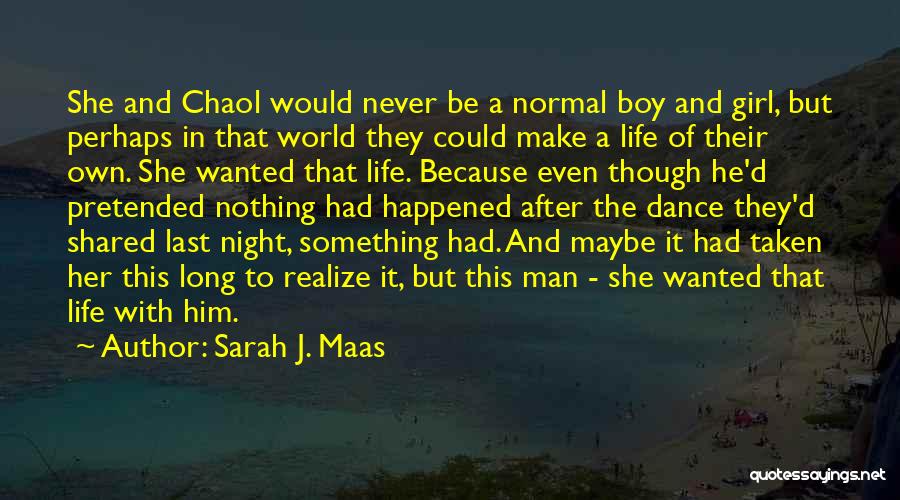 Sarah J. Maas Quotes: She And Chaol Would Never Be A Normal Boy And Girl, But Perhaps In That World They Could Make A