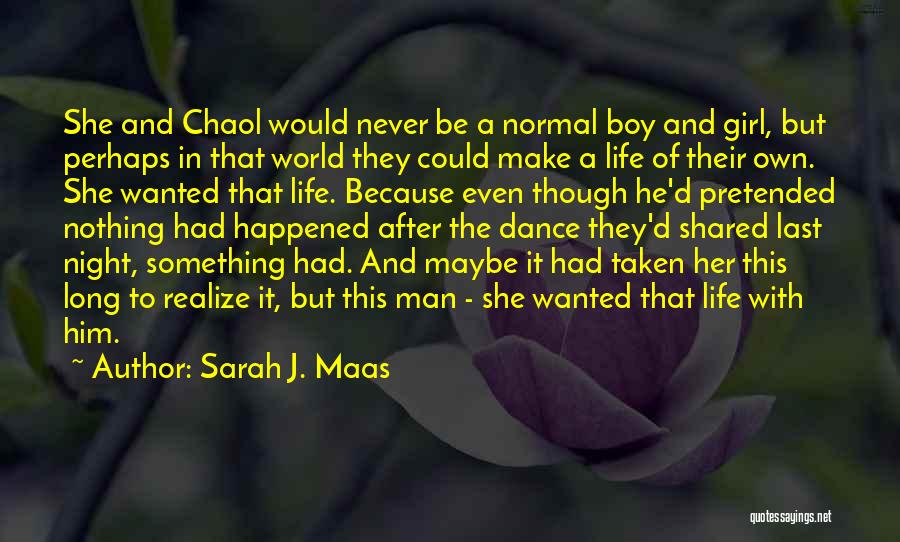 Sarah J. Maas Quotes: She And Chaol Would Never Be A Normal Boy And Girl, But Perhaps In That World They Could Make A