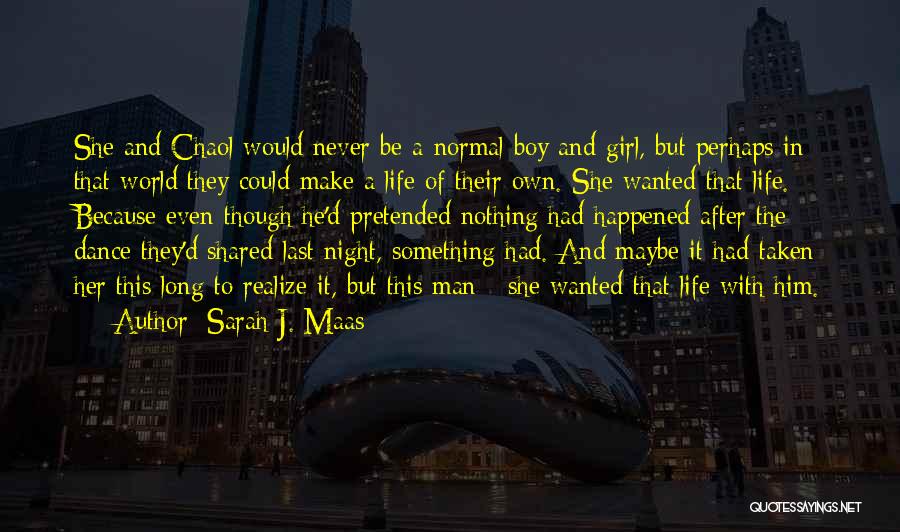 Sarah J. Maas Quotes: She And Chaol Would Never Be A Normal Boy And Girl, But Perhaps In That World They Could Make A