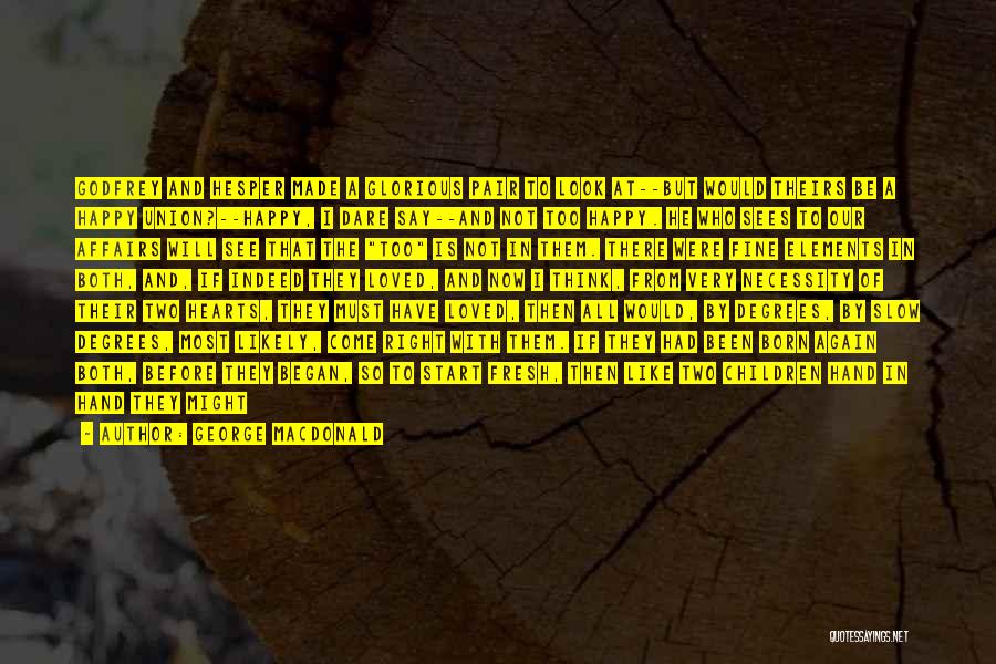 George MacDonald Quotes: Godfrey And Hesper Made A Glorious Pair To Look At--but Would Theirs Be A Happy Union?--happy, I Dare Say--and Not