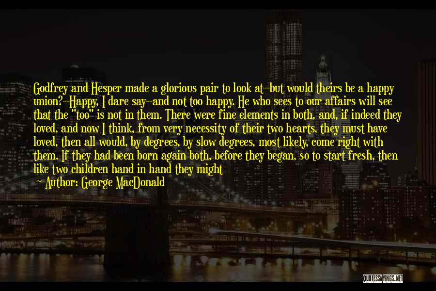 George MacDonald Quotes: Godfrey And Hesper Made A Glorious Pair To Look At--but Would Theirs Be A Happy Union?--happy, I Dare Say--and Not