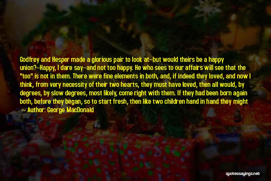 George MacDonald Quotes: Godfrey And Hesper Made A Glorious Pair To Look At--but Would Theirs Be A Happy Union?--happy, I Dare Say--and Not