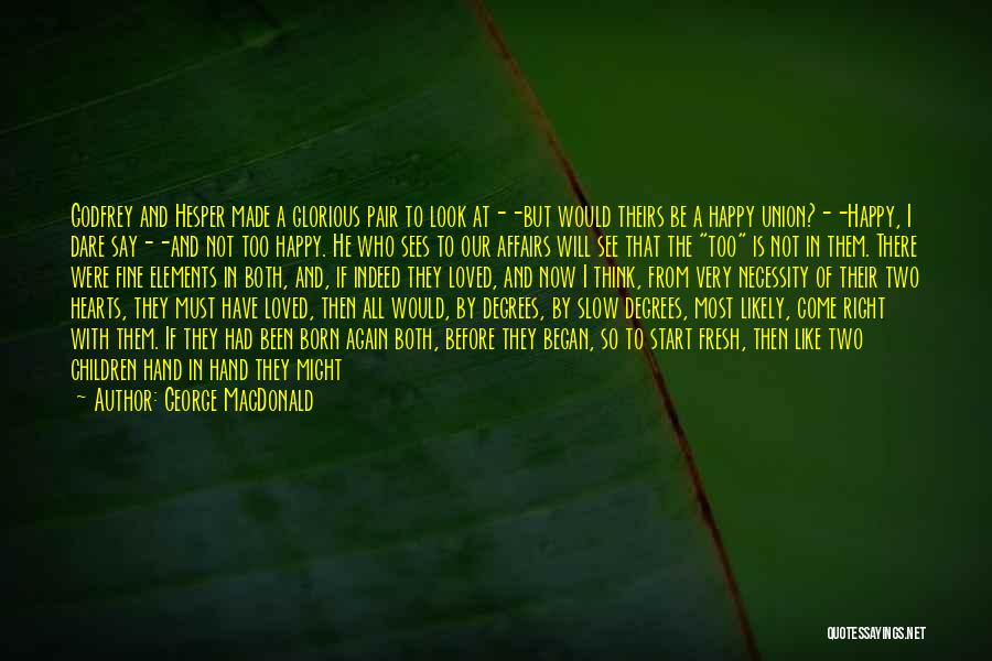George MacDonald Quotes: Godfrey And Hesper Made A Glorious Pair To Look At--but Would Theirs Be A Happy Union?--happy, I Dare Say--and Not