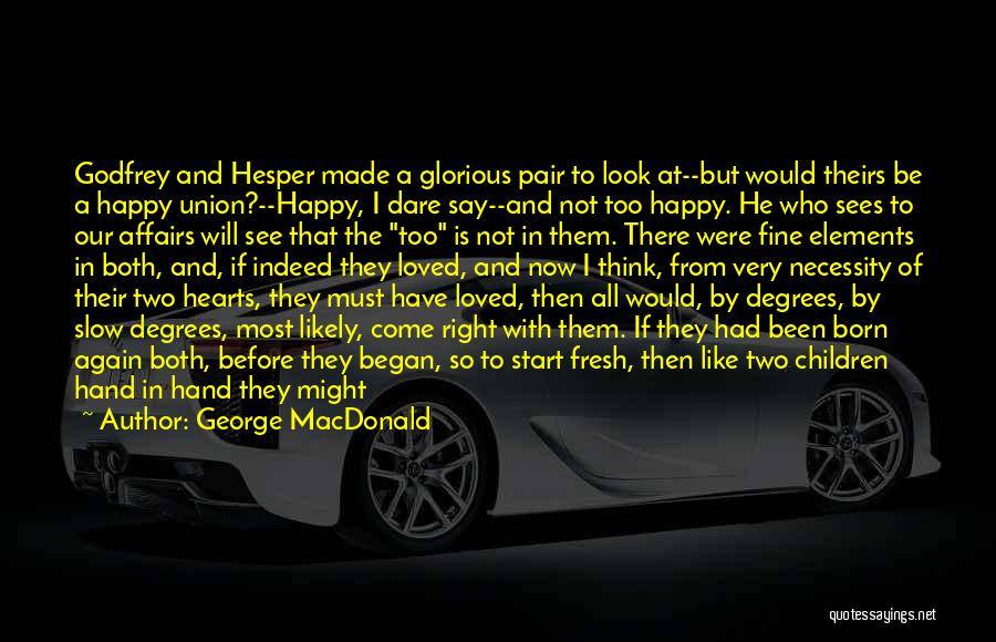 George MacDonald Quotes: Godfrey And Hesper Made A Glorious Pair To Look At--but Would Theirs Be A Happy Union?--happy, I Dare Say--and Not