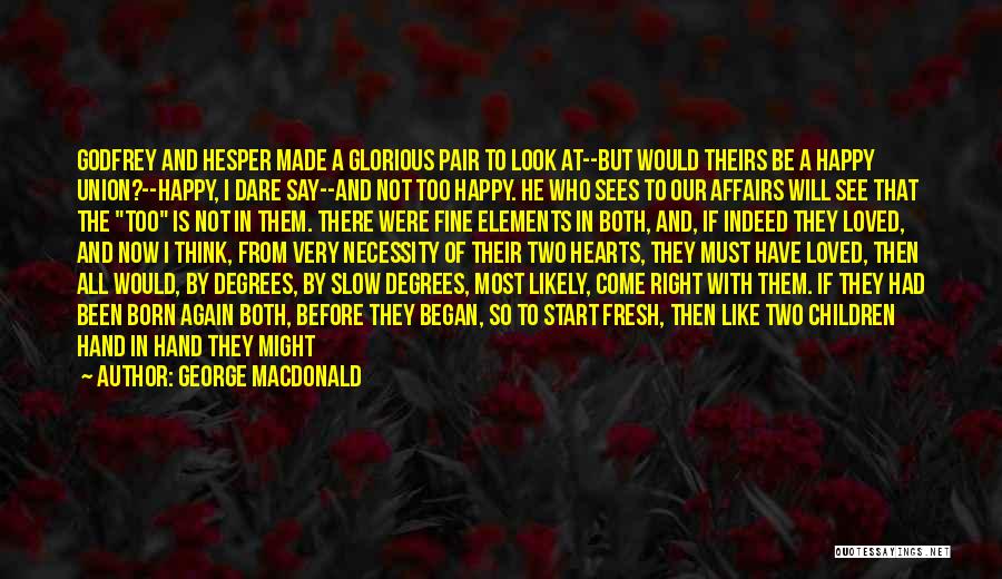 George MacDonald Quotes: Godfrey And Hesper Made A Glorious Pair To Look At--but Would Theirs Be A Happy Union?--happy, I Dare Say--and Not