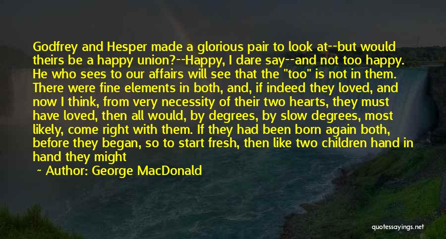 George MacDonald Quotes: Godfrey And Hesper Made A Glorious Pair To Look At--but Would Theirs Be A Happy Union?--happy, I Dare Say--and Not