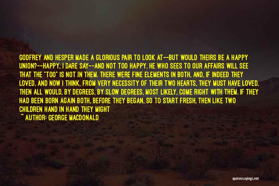 George MacDonald Quotes: Godfrey And Hesper Made A Glorious Pair To Look At--but Would Theirs Be A Happy Union?--happy, I Dare Say--and Not