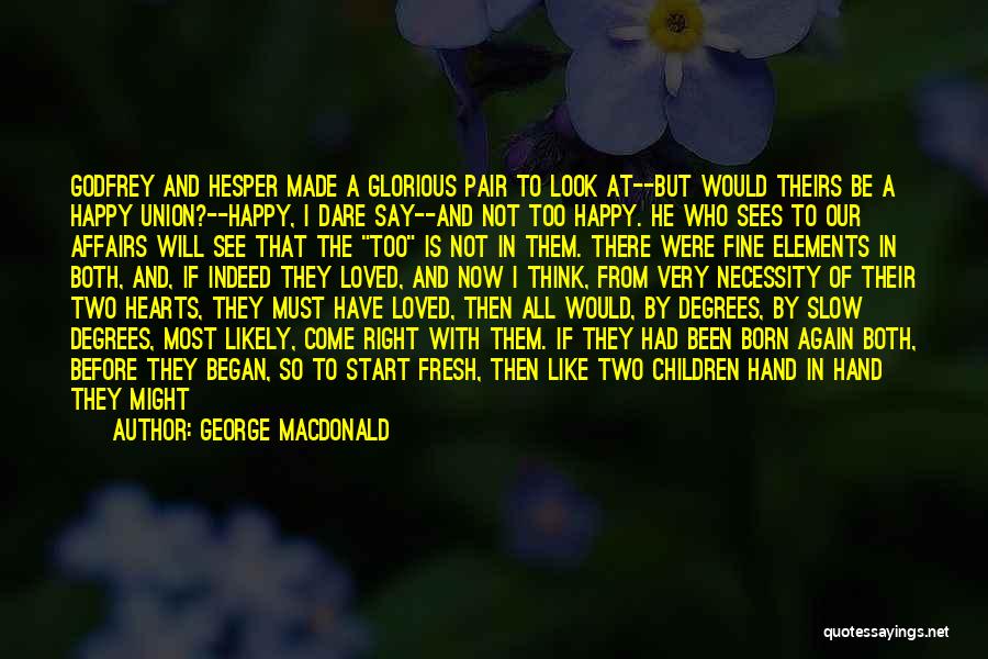 George MacDonald Quotes: Godfrey And Hesper Made A Glorious Pair To Look At--but Would Theirs Be A Happy Union?--happy, I Dare Say--and Not