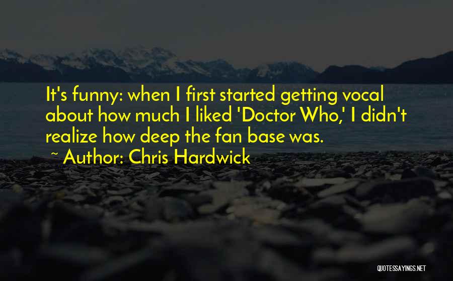 Chris Hardwick Quotes: It's Funny: When I First Started Getting Vocal About How Much I Liked 'doctor Who,' I Didn't Realize How Deep