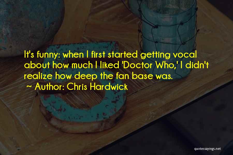 Chris Hardwick Quotes: It's Funny: When I First Started Getting Vocal About How Much I Liked 'doctor Who,' I Didn't Realize How Deep