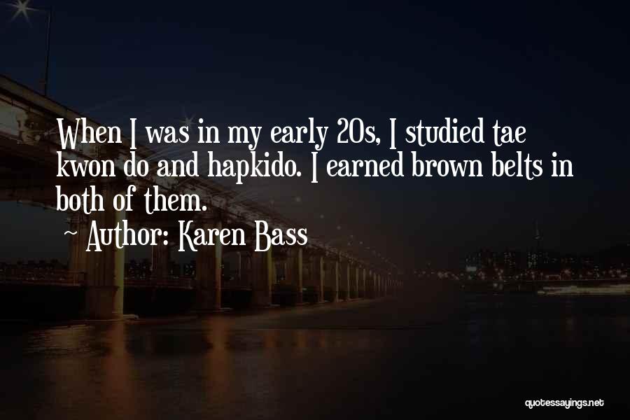 Karen Bass Quotes: When I Was In My Early 20s, I Studied Tae Kwon Do And Hapkido. I Earned Brown Belts In Both