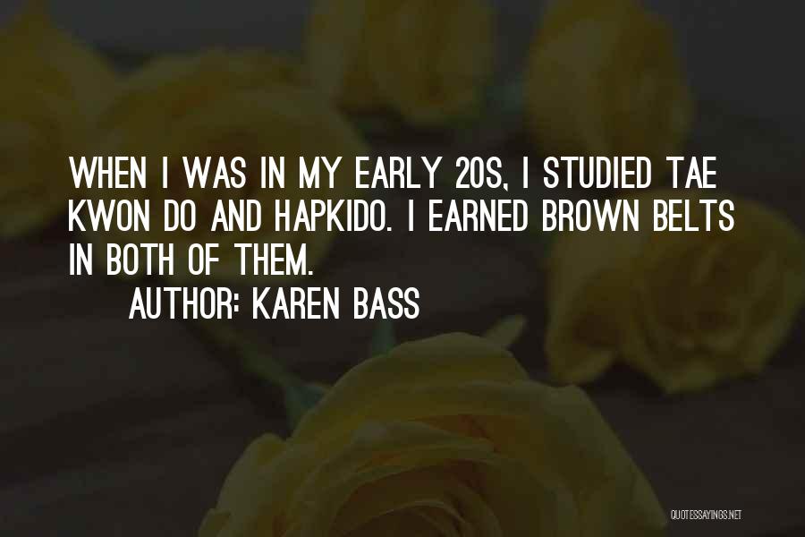 Karen Bass Quotes: When I Was In My Early 20s, I Studied Tae Kwon Do And Hapkido. I Earned Brown Belts In Both