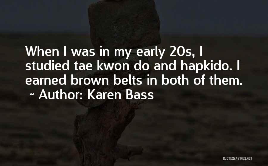 Karen Bass Quotes: When I Was In My Early 20s, I Studied Tae Kwon Do And Hapkido. I Earned Brown Belts In Both