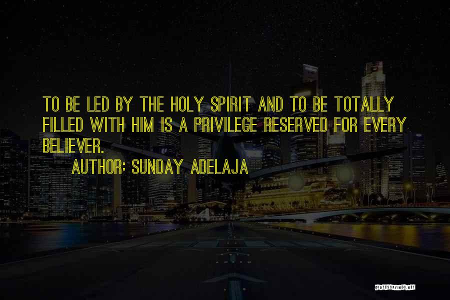 Sunday Adelaja Quotes: To Be Led By The Holy Spirit And To Be Totally Filled With Him Is A Privilege Reserved For Every