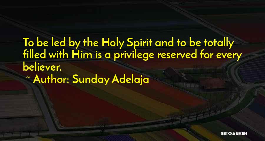 Sunday Adelaja Quotes: To Be Led By The Holy Spirit And To Be Totally Filled With Him Is A Privilege Reserved For Every