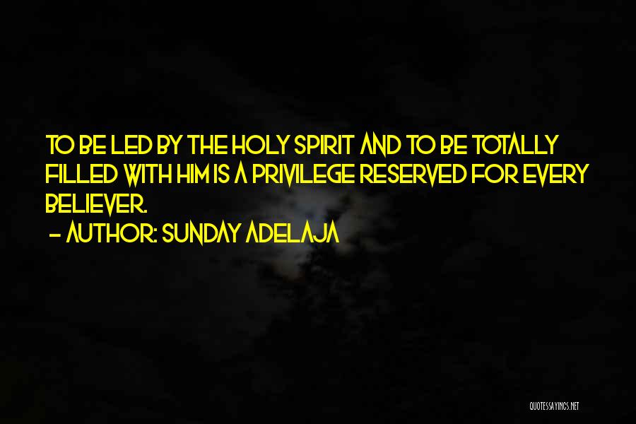 Sunday Adelaja Quotes: To Be Led By The Holy Spirit And To Be Totally Filled With Him Is A Privilege Reserved For Every