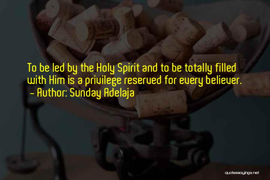 Sunday Adelaja Quotes: To Be Led By The Holy Spirit And To Be Totally Filled With Him Is A Privilege Reserved For Every