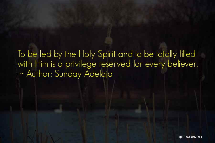 Sunday Adelaja Quotes: To Be Led By The Holy Spirit And To Be Totally Filled With Him Is A Privilege Reserved For Every