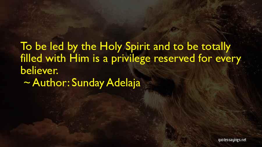 Sunday Adelaja Quotes: To Be Led By The Holy Spirit And To Be Totally Filled With Him Is A Privilege Reserved For Every