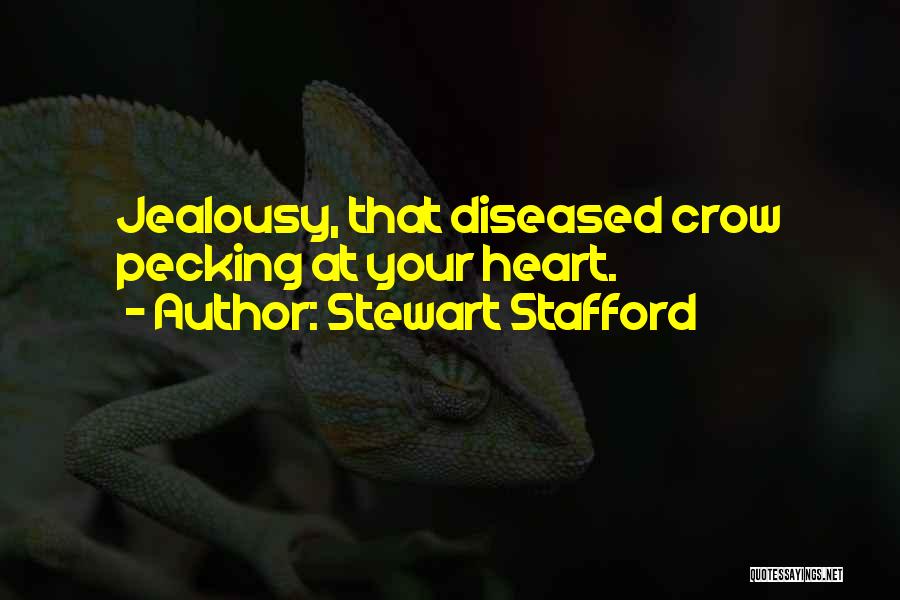 Stewart Stafford Quotes: Jealousy, That Diseased Crow Pecking At Your Heart.