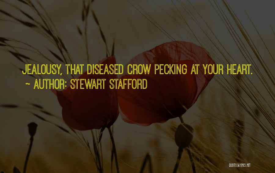 Stewart Stafford Quotes: Jealousy, That Diseased Crow Pecking At Your Heart.