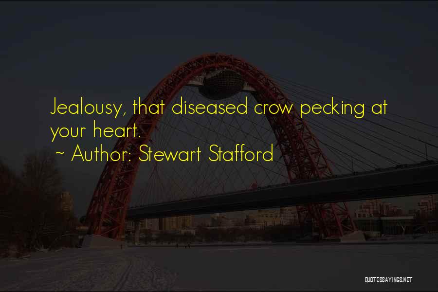 Stewart Stafford Quotes: Jealousy, That Diseased Crow Pecking At Your Heart.