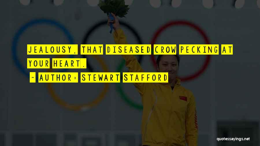 Stewart Stafford Quotes: Jealousy, That Diseased Crow Pecking At Your Heart.