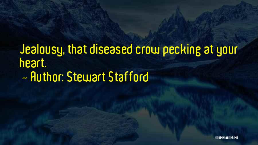 Stewart Stafford Quotes: Jealousy, That Diseased Crow Pecking At Your Heart.