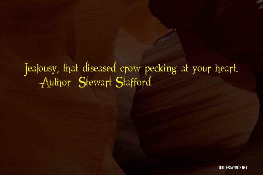 Stewart Stafford Quotes: Jealousy, That Diseased Crow Pecking At Your Heart.