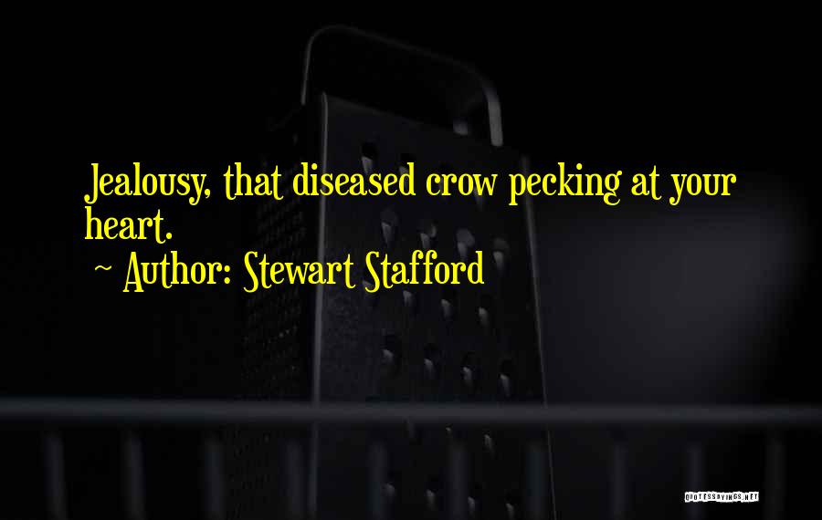 Stewart Stafford Quotes: Jealousy, That Diseased Crow Pecking At Your Heart.
