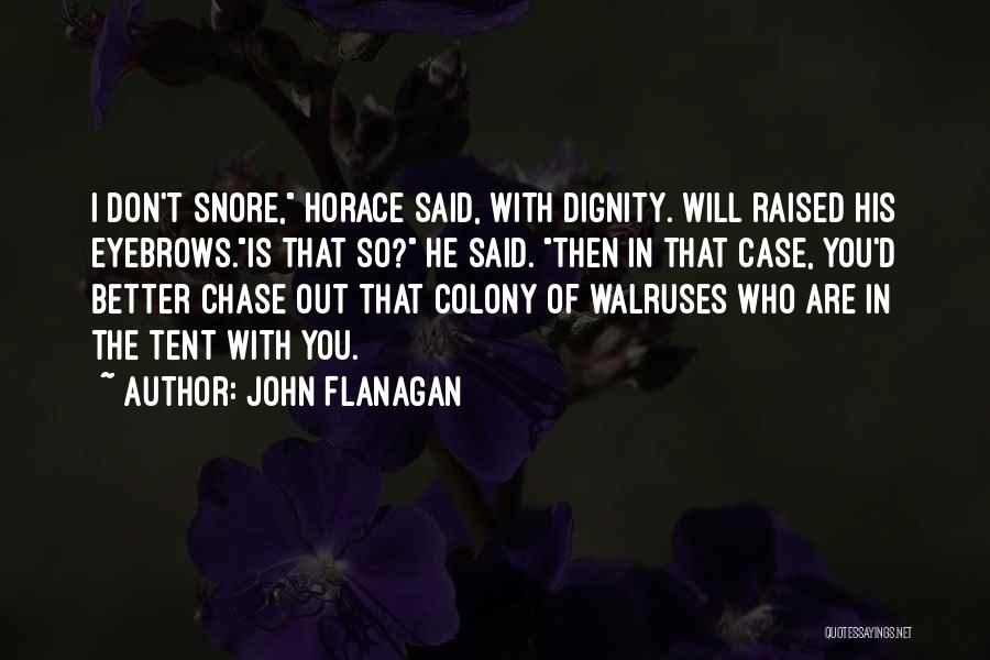 John Flanagan Quotes: I Don't Snore, Horace Said, With Dignity. Will Raised His Eyebrows.is That So? He Said. Then In That Case, You'd