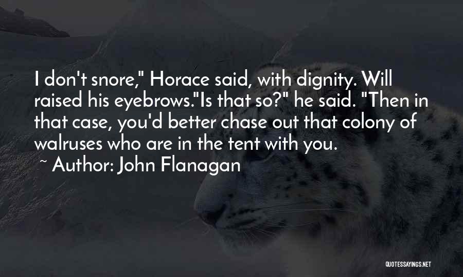 John Flanagan Quotes: I Don't Snore, Horace Said, With Dignity. Will Raised His Eyebrows.is That So? He Said. Then In That Case, You'd