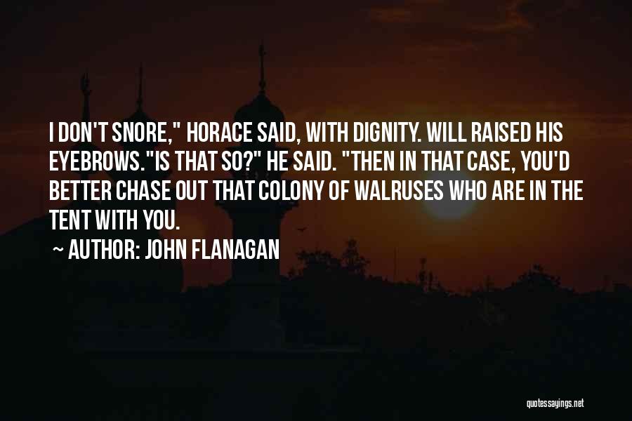 John Flanagan Quotes: I Don't Snore, Horace Said, With Dignity. Will Raised His Eyebrows.is That So? He Said. Then In That Case, You'd