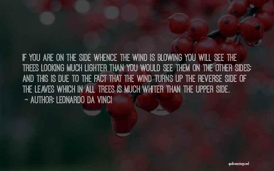 Leonardo Da Vinci Quotes: If You Are On The Side Whence The Wind Is Blowing You Will See The Trees Looking Much Lighter Than