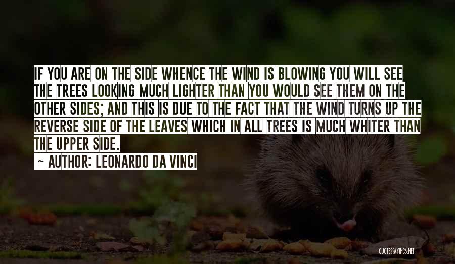 Leonardo Da Vinci Quotes: If You Are On The Side Whence The Wind Is Blowing You Will See The Trees Looking Much Lighter Than