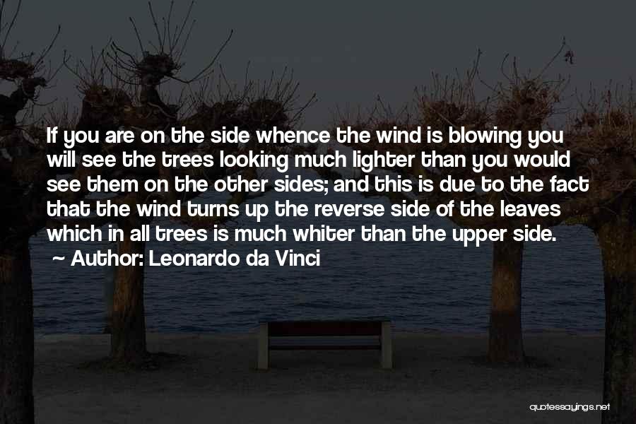 Leonardo Da Vinci Quotes: If You Are On The Side Whence The Wind Is Blowing You Will See The Trees Looking Much Lighter Than