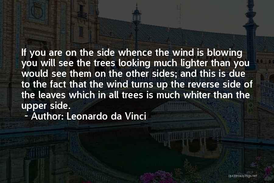 Leonardo Da Vinci Quotes: If You Are On The Side Whence The Wind Is Blowing You Will See The Trees Looking Much Lighter Than