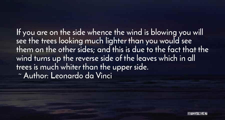 Leonardo Da Vinci Quotes: If You Are On The Side Whence The Wind Is Blowing You Will See The Trees Looking Much Lighter Than