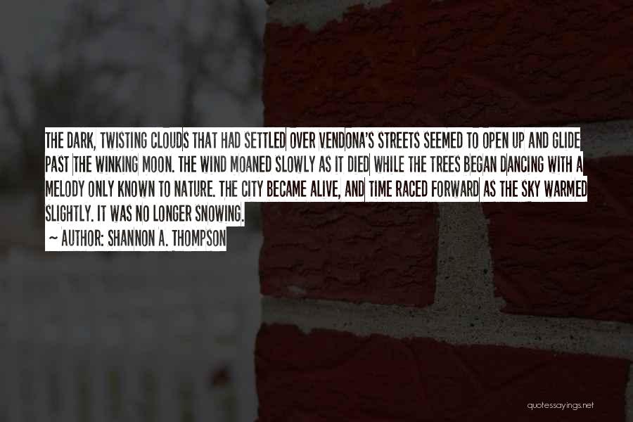 Shannon A. Thompson Quotes: The Dark, Twisting Clouds That Had Settled Over Vendona's Streets Seemed To Open Up And Glide Past The Winking Moon.