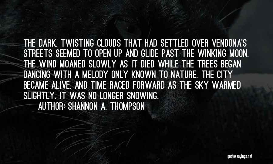 Shannon A. Thompson Quotes: The Dark, Twisting Clouds That Had Settled Over Vendona's Streets Seemed To Open Up And Glide Past The Winking Moon.