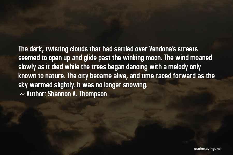 Shannon A. Thompson Quotes: The Dark, Twisting Clouds That Had Settled Over Vendona's Streets Seemed To Open Up And Glide Past The Winking Moon.