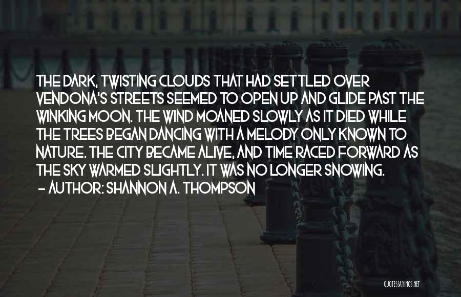 Shannon A. Thompson Quotes: The Dark, Twisting Clouds That Had Settled Over Vendona's Streets Seemed To Open Up And Glide Past The Winking Moon.