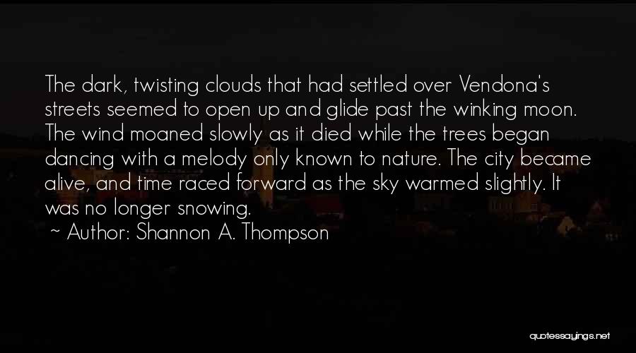 Shannon A. Thompson Quotes: The Dark, Twisting Clouds That Had Settled Over Vendona's Streets Seemed To Open Up And Glide Past The Winking Moon.