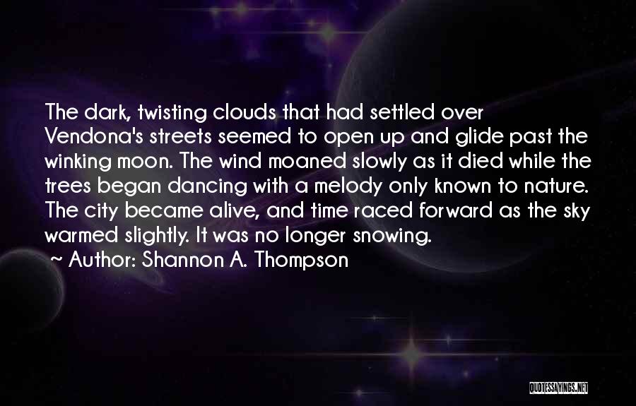 Shannon A. Thompson Quotes: The Dark, Twisting Clouds That Had Settled Over Vendona's Streets Seemed To Open Up And Glide Past The Winking Moon.