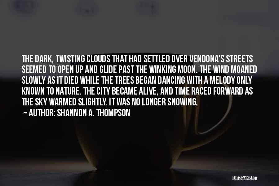 Shannon A. Thompson Quotes: The Dark, Twisting Clouds That Had Settled Over Vendona's Streets Seemed To Open Up And Glide Past The Winking Moon.