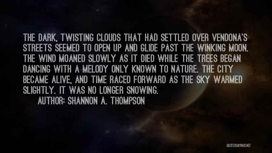 Shannon A. Thompson Quotes: The Dark, Twisting Clouds That Had Settled Over Vendona's Streets Seemed To Open Up And Glide Past The Winking Moon.