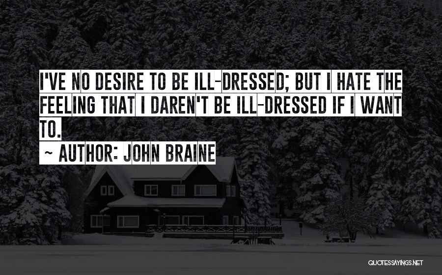 John Braine Quotes: I've No Desire To Be Ill-dressed; But I Hate The Feeling That I Daren't Be Ill-dressed If I Want To.