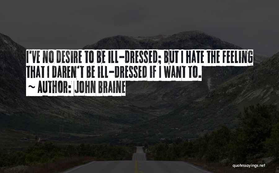 John Braine Quotes: I've No Desire To Be Ill-dressed; But I Hate The Feeling That I Daren't Be Ill-dressed If I Want To.