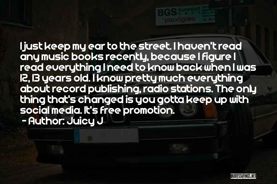 Juicy J Quotes: I Just Keep My Ear To The Street. I Haven't Read Any Music Books Recently, Because I Figure I Read